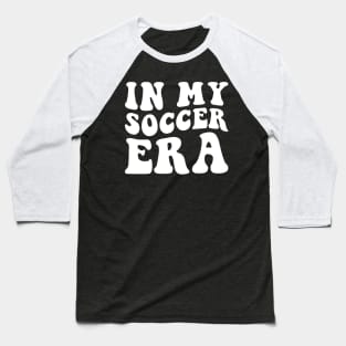In my Soccer Era Baseball T-Shirt